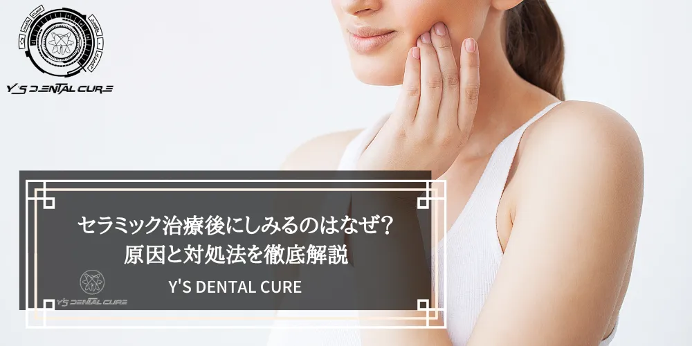 セラミック治療後にしみるのはなぜ？原因と対処法を徹底解説